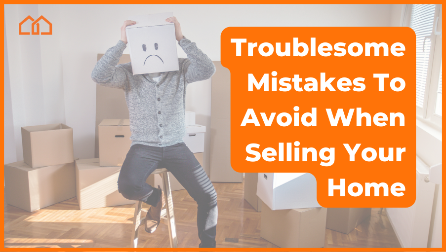 man sitting on stool with sad face box on his head with text troublesome mistakes to avoid when selling your home